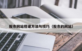 滁州股市网站搭建方法与技巧（股市的网站）