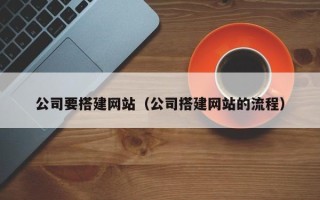 滁州公司要搭建网站（公司搭建网站的流程）
